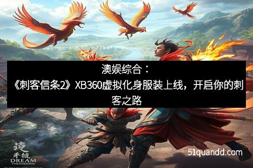 澳娱综合：《刺客信条2》XB360虚拟化身服装上线，开启你的刺客之路