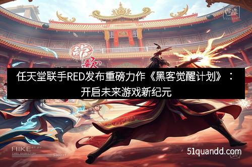 任天堂联手RED发布重磅力作《黑客觉醒计划》：开启未来游戏新纪元